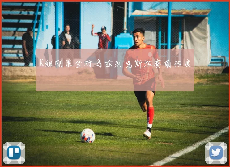 K组刚果金对乌兹别克斯坦赛前热度