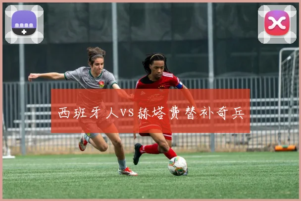 西班牙人vs赫塔费替补奇兵