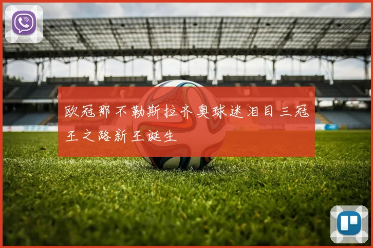 欧冠那不勒斯拉齐奥球迷泪目三冠王之路新王诞生