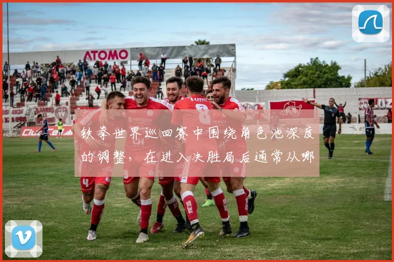 铁拳世界巡回赛中围绕角色池深度的调整，在进入决胜局后通常从哪里开始