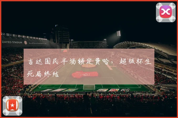 吉达国民半场锁定费哈，超级杯生死局终结