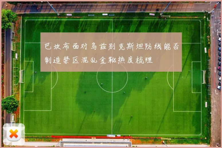 巴坎布面对乌兹别克斯坦防线能否制造禁区混乱金靴热度梳理