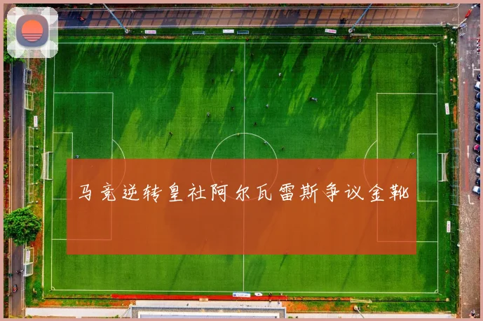 马竞逆转皇社阿尔瓦雷斯争议金靴