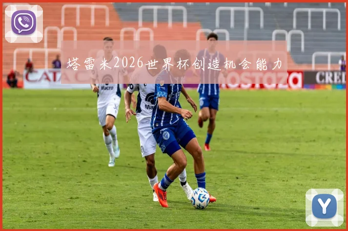 塔雷米2026世界杯创造机会能力