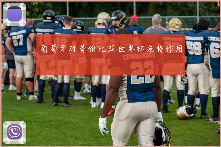 葡萄牙对哥伦比亚世界杯老将作用