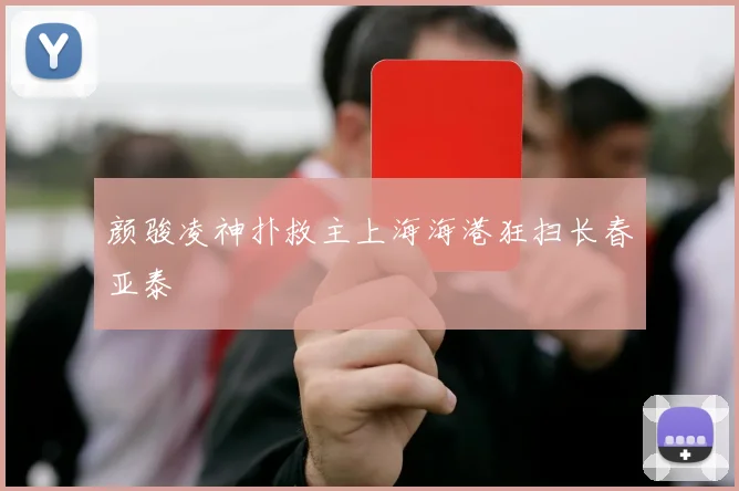 颜骏凌神扑救主上海海港狂扫长春亚泰