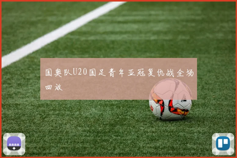 国奥队U20国足青年亚冠复仇战全场回放