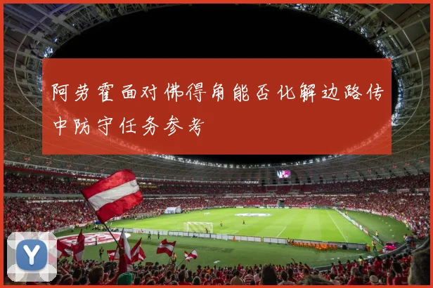 阿劳霍面对佛得角能否化解边路传中防守任务参考