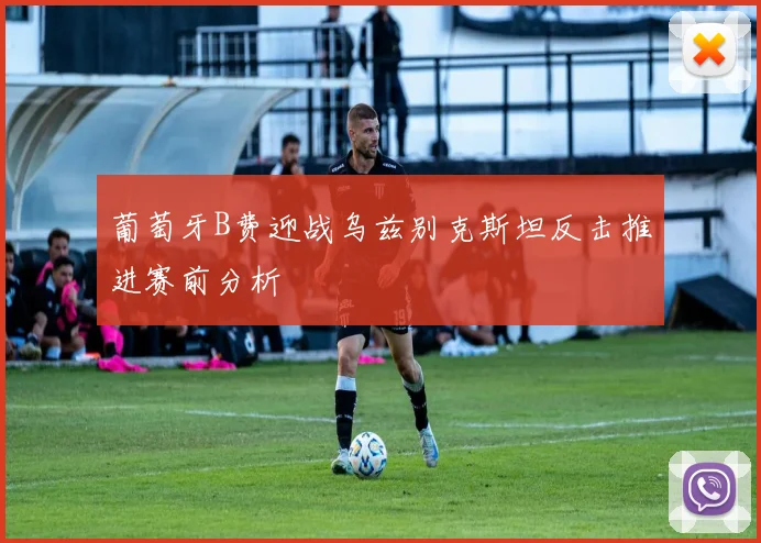 葡萄牙B费迎战乌兹别克斯坦反击推进赛前分析