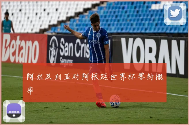 阿尔及利亚对阿根廷世界杯零封概率