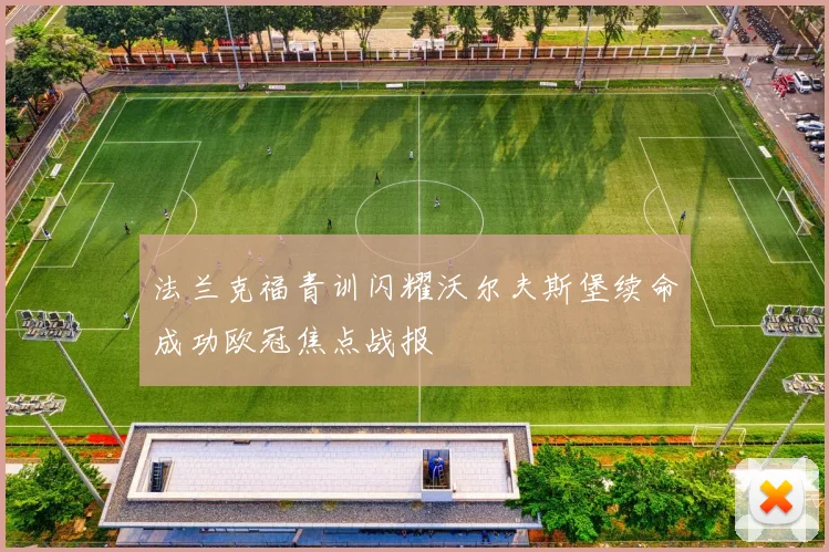 法兰克福青训闪耀沃尔夫斯堡续命成功欧冠焦点战报