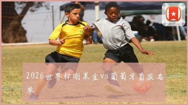 2026世界杯刚果金vs葡萄牙首发名单