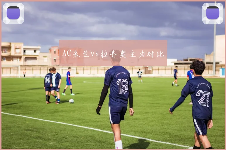 AC米兰vs拉齐奥主力对比