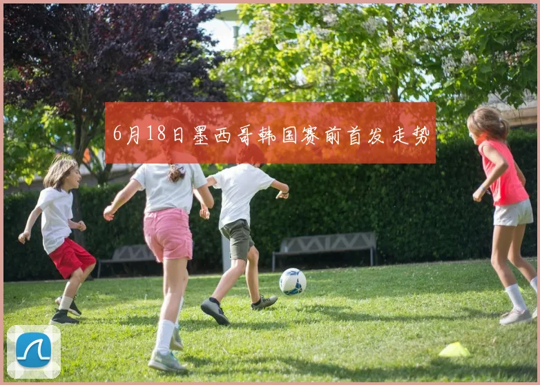 6月18日墨西哥韩国赛前首发走势