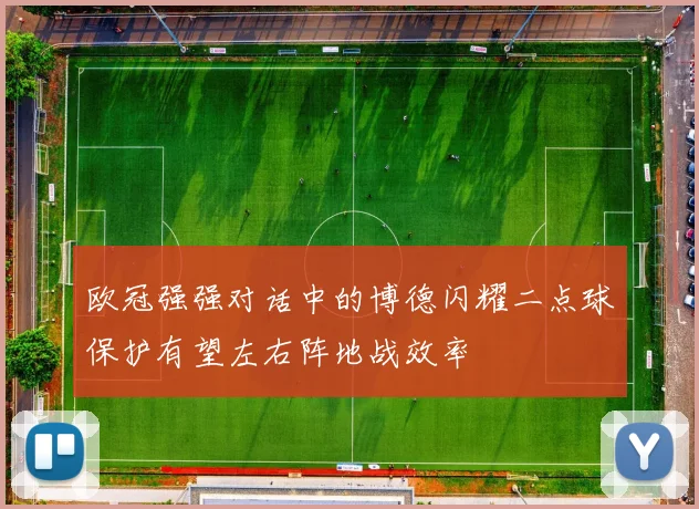 欧冠强强对话中的博德闪耀二点球保护有望左右阵地战效率