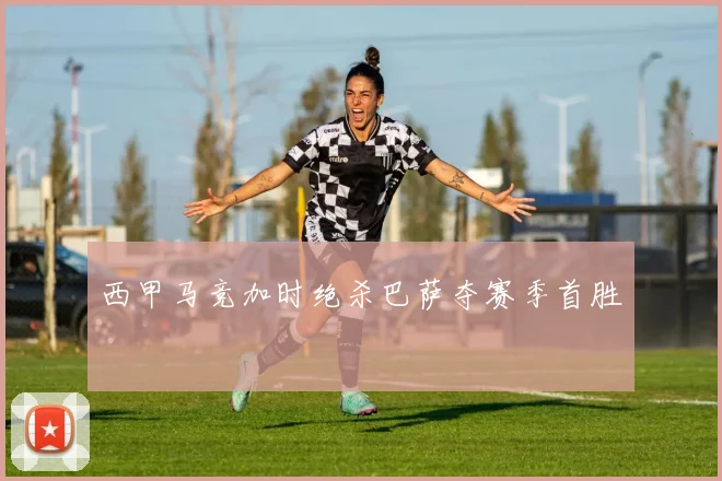 西甲马竞加时绝杀巴萨夺赛季首胜