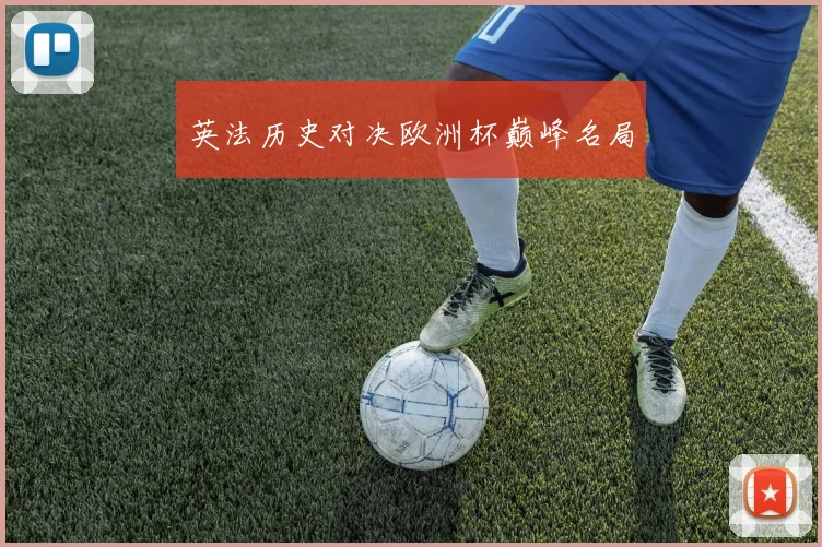 英法历史对决欧洲杯巅峰名局